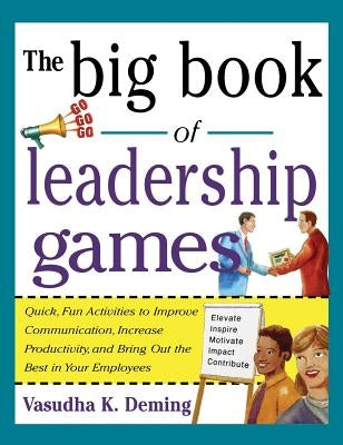 Big Book of Leadership Games: Quick, Fun Activities to Improve Communication, Increase Productivity, and Bring Out the Best in Employees by Deming
