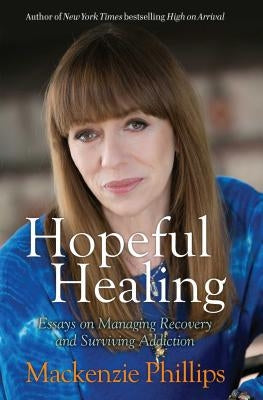 Hopeful Healing: Essays on Managing Recovery and Surviving Addiction by Phillips, MacKenzie