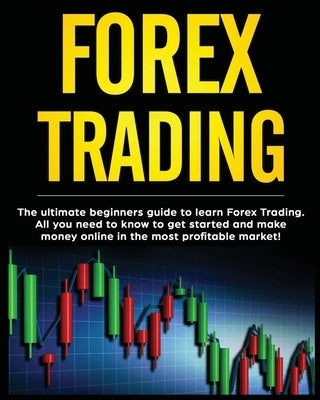 Forex Trading: The Ultimate Beginners Guide to Learn Forex Trading. All You Need to Know to Get Started and Make Money Online in the by Woolridge, Darell