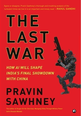 "THE LAST WAR How AI Will Shape India's Final Showdown With China" by Sawhney, Pravin