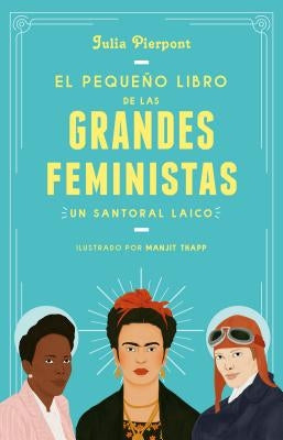 El Pequeño Libro de Las Grandes Feministas / The Little Book of Feminist Saints by Pierpont, Julia