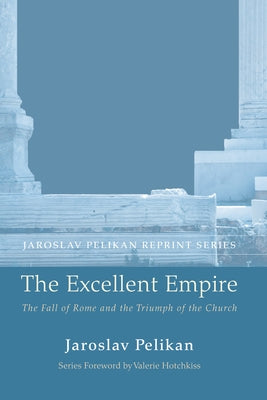 The Excellent Empire: The Fall of Rome and the Triumph of the Church Paperback Wipf & Stock Publishers