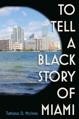 To Tell a Black Story of Miami by McInnis, Tatiana D.