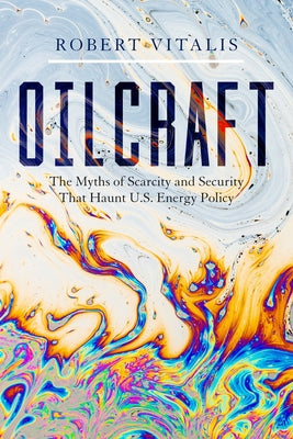 Oilcraft: The Myths of Scarcity and Security That Haunt U.S. Energy Policy Paperback Stanford University Press