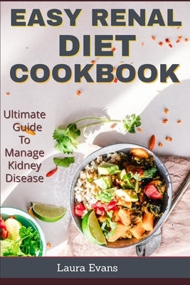 Easy Renal Diet Cookbook: Ultimate Guide To Manage Kidney Disease Independently Published