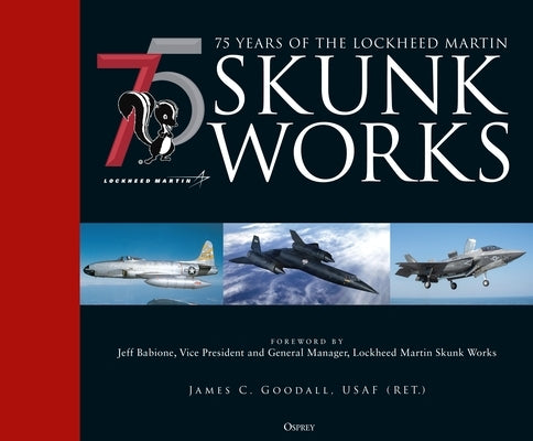75 Years of the Lockheed Martin Skunk Works by Goodall, James C.