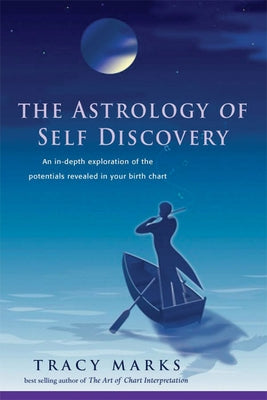Astrology of Self-Discovery: An In-Depth Exploration of the Potentials Revealed in Your Birth Chart by Marks, Tracy