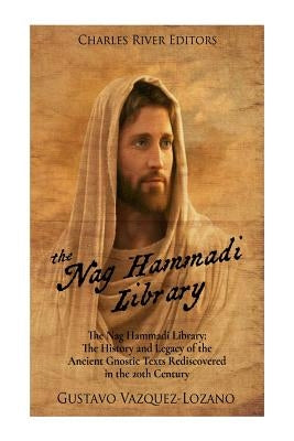 The Nag Hammadi Library: The History and Legacy of the Ancient Gnostic Texts Rediscovered in the 20th Century Paperback Createspace Independent Publishing Platform