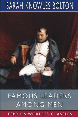 Famous Leaders Among Men (Esprios Classics) by Bolton, Sarah Knowles