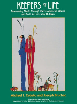 Keepers of Life: Discovering Plants Through Native American Stories and Earth Activities for Children by Bruchac, Joseph