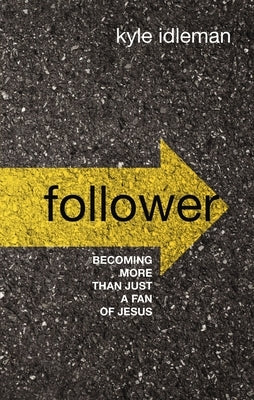 Follower: Becoming More Than Just a Fan of Jesus by Idleman, Kyle