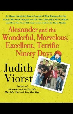 Alexander and the Wonderful, Marvelous, Excellent, Terrific Ninety Days: An Almost Completely Honest Account of What Happened to Our Family When Our y by Viorst, Judith