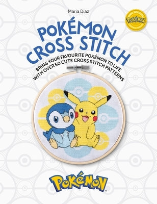 Pokémon Cross Stitch: Bring Your Favorite Pokémon to Life with Over 50 Cute Cross Stitch Patterns by Diaz, Maria