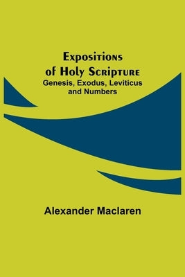Expositions of Holy Scripture: Genesis, Exodus, Leviticus and Numbers Paperback Alpha Edition