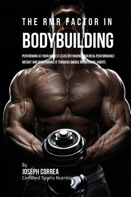 The RMR Factor in Bodybuilding: Performing At Your Highest Level by Finding Your Ideal Performance Weight and Maintaining It through Unique Nutritiona Paperback Createspace Independent Publishing Platform
