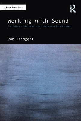 Working with Sound: The Future of Audio Work in Interactive Entertainment Paperback Focal Press