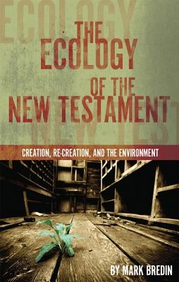 The Ecology of the New Testament: Creation, Re-Creation, and the Environment Paperback IVP Books