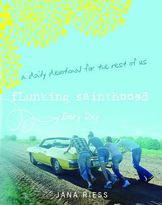 Flunking Sainthood Every Day: A Daily Devotional for the Rest of Us by Riess, Jana