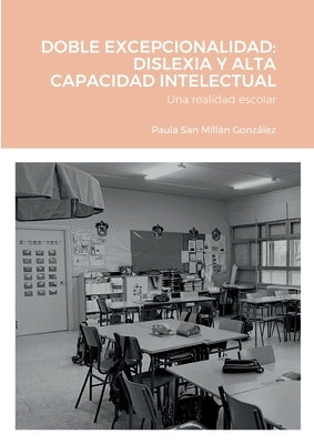 Doble Excepcionalidad: DISLEXIA Y ALTA CAPACIDAD INTELECTUAL: Una realidad escolar by San Millán González, Paula