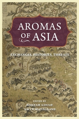 Aromas of Asia: Exchanges, Histories, Threats by Gould, Hannah