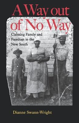 A Way Out of No Way: Claiming Family and Freedom in the New South by Swann-Wright, Dianne