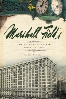 Marshall Field's: The Store That Helped Build Chicago Paperback History Press (SC)