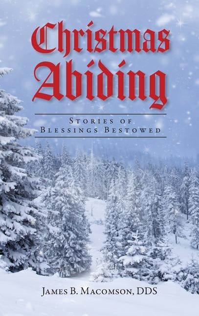 Christmas Abiding: Stories of Blessings Bestowed by Macomson, James B.