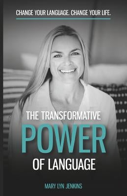The Transformative Power of Language: Change Your Language. Change Your Life. Paperback Independently Published
