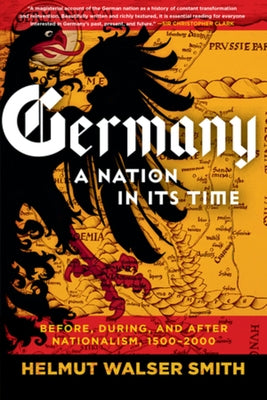 Germany: A Nation in Its Time: Before, During, and After Nationalism, 1500-2000 Liveright Publishing Corporation