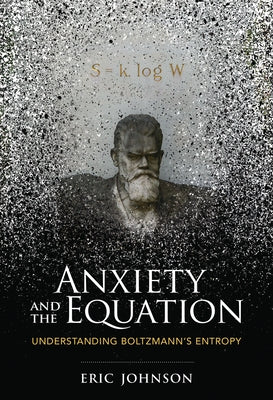 Anxiety and the Equation: Understanding Boltzmann's Entropy Paperback MIT Press