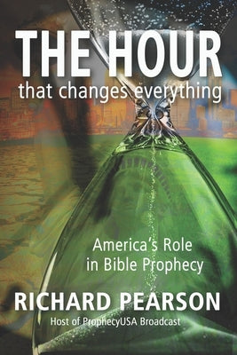 THE HOUR That Changes Everything: America's Role in Bible Prophecy Independently Published