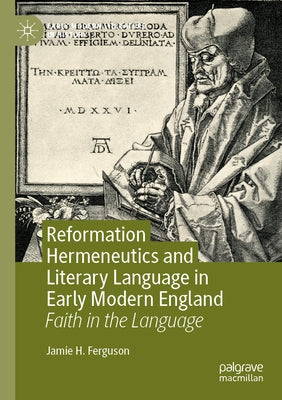 Reformation Hermeneutics and Literary Language in Early Modern England: Faith in the Language by Ferguson, Jamie H.