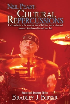 Neil Peart: Cultural Repercussions by Birzer, Bradley J.