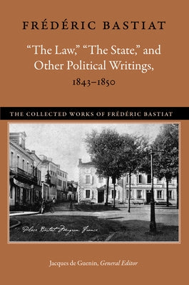 "The Law," "The State," and Other Political Writings, 1843-1850 by Bastiat, Frédéric