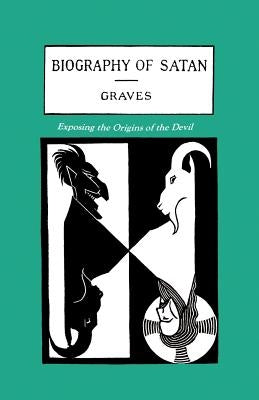 The Biography of Satan: Exposing the Origins of the Devil by Graves, Kersey