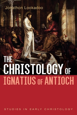 The Christology of Ignatius of Antioch Paperback Cascade Books