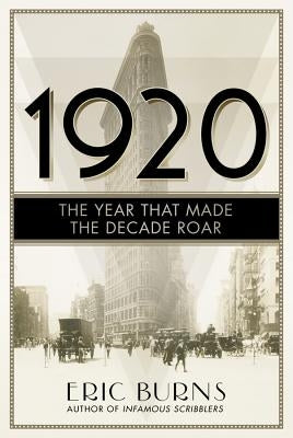 1920: The Year that Made the Decade Roar by Burns, Eric