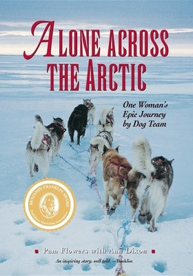 Alone Across The Arctic: One Woman's Epic Journey by Dog Team by Flowers, Pam