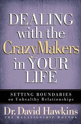Dealing with the Crazymakers in Your Life: Setting Boundaries on Unhealthy Relationships by Hawkins, David