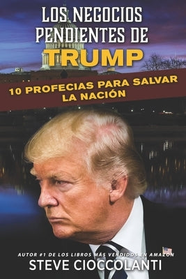 Los Negocios Pendientes de Trump: 10 Profecías para Salvar la Nación by Cioccolanti, Steve