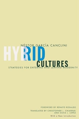 Hybrid Cultures: Strategies for Entering and Leaving Modernity by Garcia Canclini, Nestor