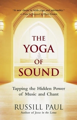 The Yoga of Sound: Tapping the Hidden Power of Music and Chant by Paul, Russill