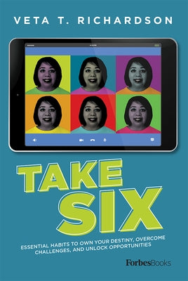 Take Six: Essential Habits to Own Your Destiny, Overcome Challenges, and Unlock Opportunities by Richardson, Veta T.