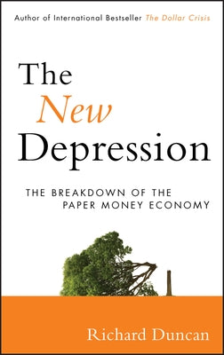 The New Depression: The Breakdown of the Paper Money Economy by Duncan, Richard