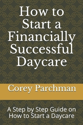 How to Start a Financially Successful Daycare: Step by step how to start a daycare. Paperback Independently Published