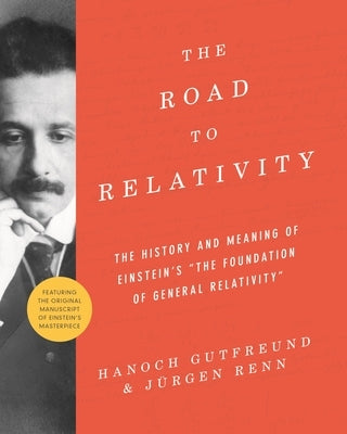 The Road to Relativity: The History and Meaning of Einstein's the Foundation of General Relativity, Featuring the Original Manuscript of Einst Paperback Princeton University Press