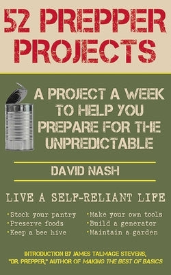 52 Prepper Projects: A Project a Week to Help You Prepare for the Unpredictable by Nash, David