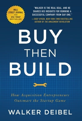 Buy Then Build: How Acquisition Entrepreneurs Outsmart the Startup Game by Deibel, Walker