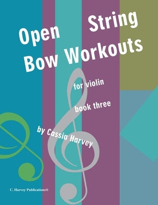 Open String Bow Workouts for Violin, Book Three by Harvey, Cassia