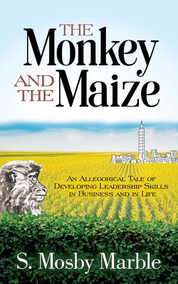 The Monkey and the Maize: An Allegorical Tale of Developing Leadership Skills in Business and in Life Paperback Morgan James Publishing